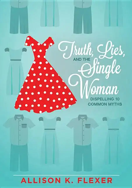 Truth, Lies, and the Single Woman: Dispelling 10 Common Myths - Paperback