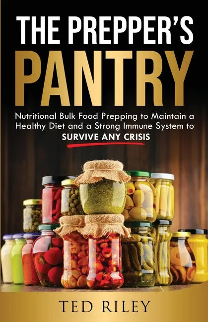 The Prepper's Pantry: Nutritional Bulk Food Prepping to Maintain a Healthy Diet and a Strong Immune System to Survive Any Crisis - Paperback