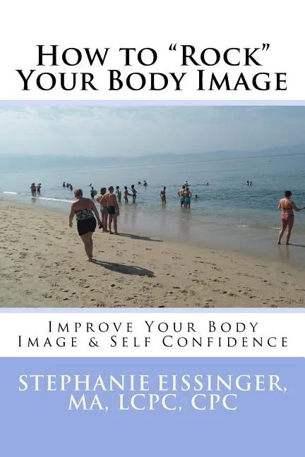 How to Rock Your Body Image: Improve Your Body Image & Self Confidence - Paperback