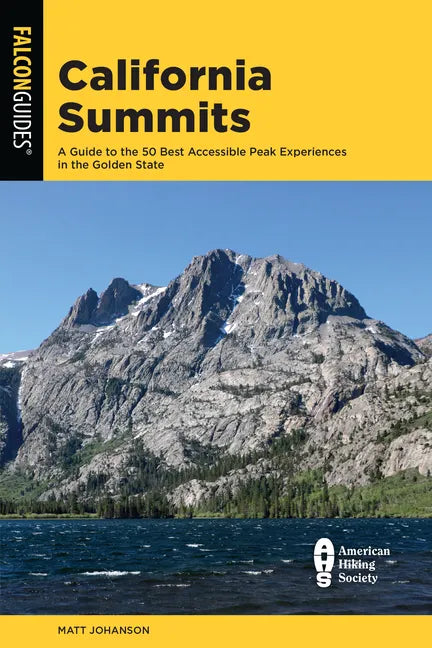 California Summits: A Guide to the 50 Best Accessible Peak Experiences in the Golden State - Paperback