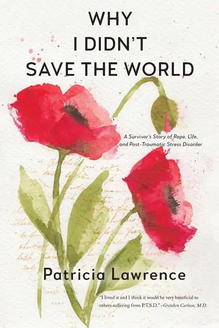 Why I Didn't Save the World: A Survivor's Story of Rape, Life, and Post-Traumatic Stress Disorder - Paperback