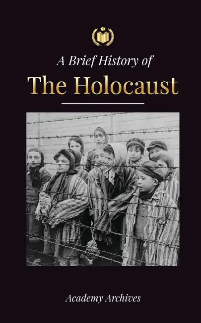The Brief History of The Holocaust: The Rise of Antisemitism in Nazi Germany, Auschwitz, and Hitler's Genocide on Jewish People Fueled by Fascism (194 - Paperback