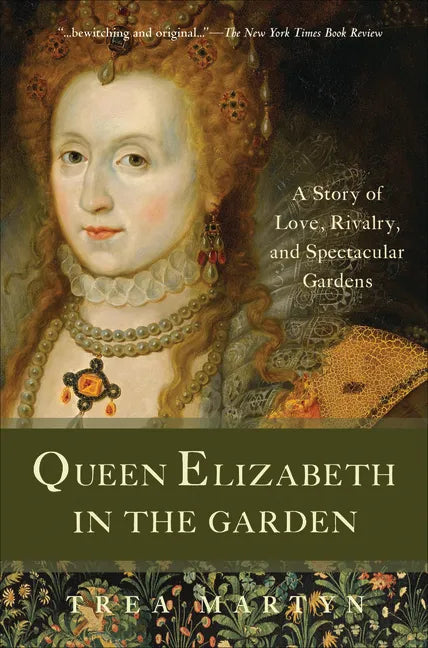 Queen Elizabeth in the Garden: A Story of Love, Rivalry, and Spectacular Gardens - Paperback