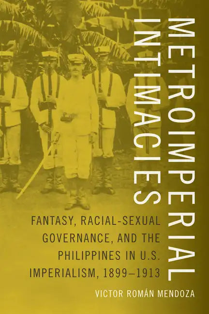 Metroimperial Intimacies: Fantasy, Racial-Sexual Governance, and the Philippines in U.S. Imperialism, 1899-1913 - Paperback