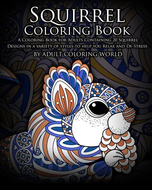 Squirrel Coloring Book: A Coloring Book for Adults Containing 20 Squirrel Designs in a variety of styles to help you Relax and De-Stress - Paperback
