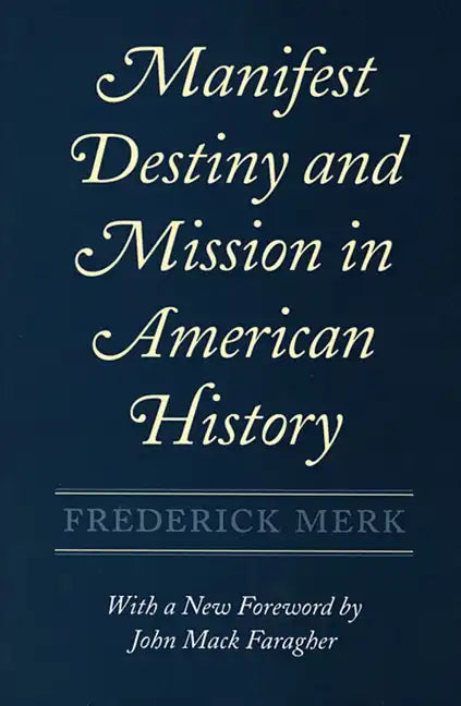 Manifest Destiny and Mission in American History: A Reinterpretation, with a New Foreword by John Mack Faragher - Paperback