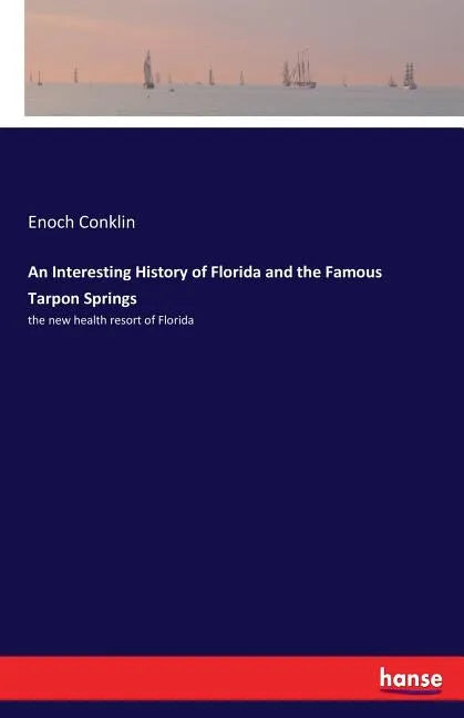 An Interesting History of Florida and the Famous Tarpon Springs: the new health resort of Florida - Paperback