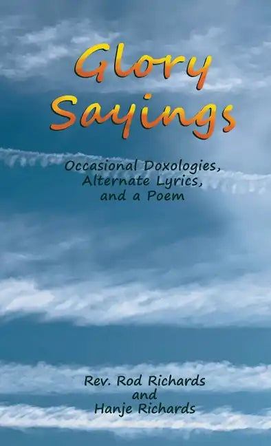 Glory Sayings: Occasional Doxologies, Alternate Lyrics, and a Poem - Paperback