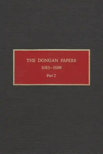 The Dongan Papers, 1683-1688, Part II: Files of the Provincial Secretary of New York During the Administration of Governor Thomas Dongan - Hardcover