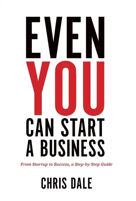 Even You Can Start a Business: From Startup to Success, a Step-by-Step Guide - Hardcover