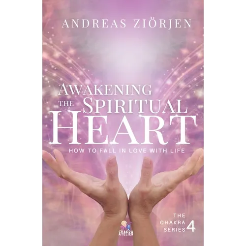 Awakening the Spiritual Heart: How to Fall in Love with Life - Paperback