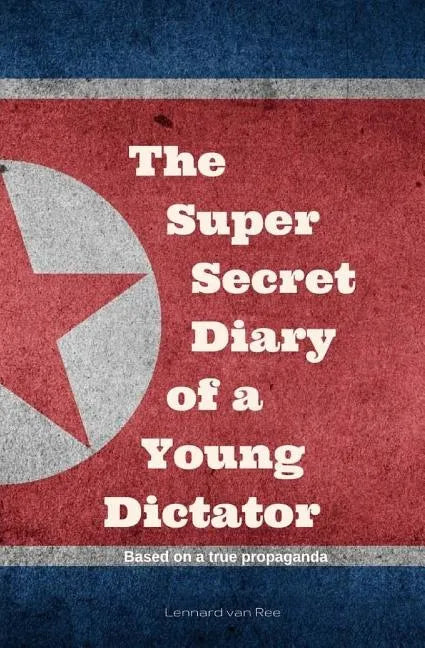 Kim Jong-un - The Super Secret Diary of a Young Dictator - Paperback
