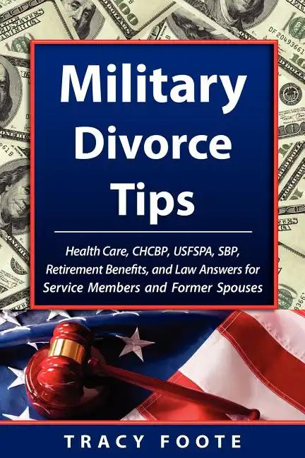 Military Divorce Tips: Health Care Chcbp, Uniformed Services Former Spouses Protection ACT Usfspa, Survivor Benefit Plan Sbp, Retirement Bene - Paperback