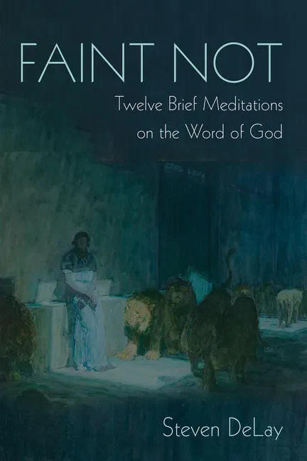 Faint Not: Twelve Brief Meditations on the Word of God - Hardcover