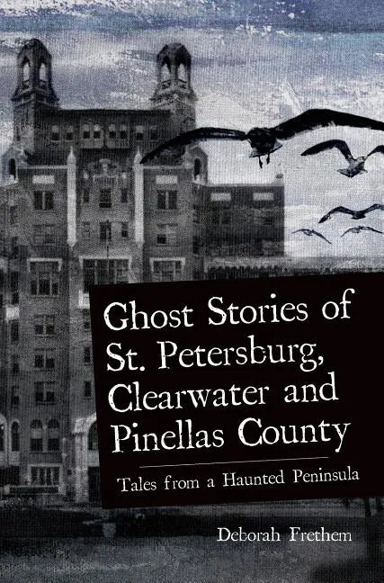 Ghost Stories of St. Petersburg, Clearwater and Pinellas County: Tales from a Haunted Peninsula - Hardcover