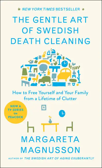 The Gentle Art of Swedish Death Cleaning: How to Free Yourself and Your Family from a Lifetime of Clutter - Hardcover