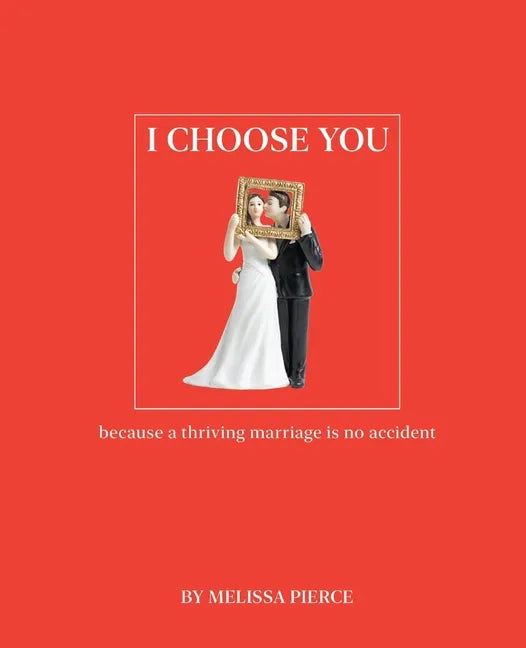 I Choose You: Because a Thriving Marriage Is No Accident - Paperback