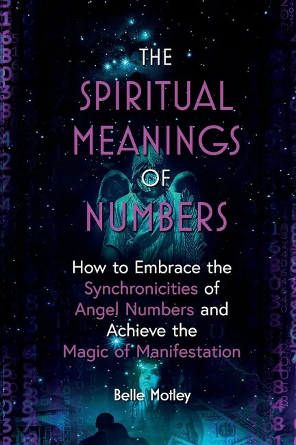 The Spiritual Meanings of Numbers: How to Embrace the Synchronicities of Angel Numbers and Achieve the Magic of Manifestation - Paperback