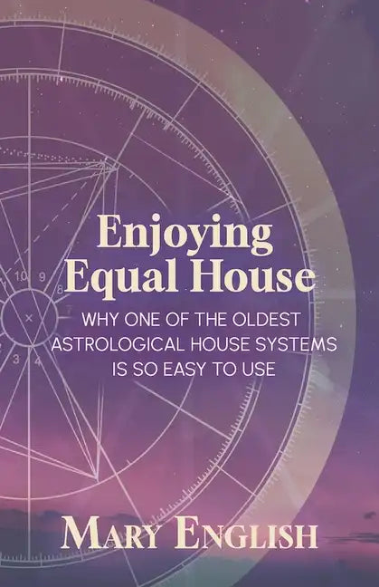 Enjoying Equal House, Why One of the Oldest Astrological House Systems is so Easy to Use - Paperback