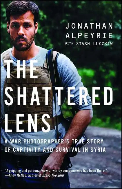 The Shattered Lens: A War Photographer's True Story of Captivity and Survival in Syria - Paperback