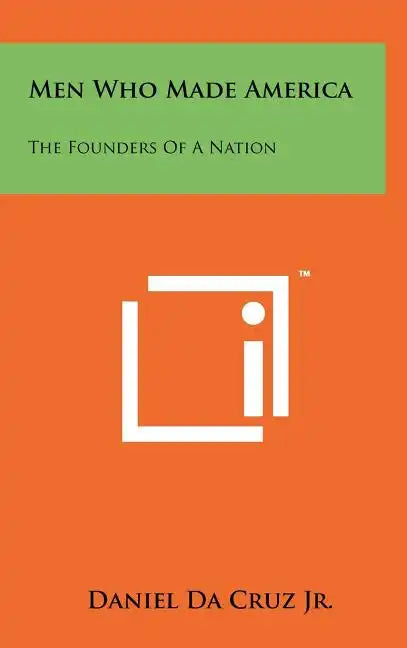 Men Who Made America: The Founders Of A Nation - Hardcover