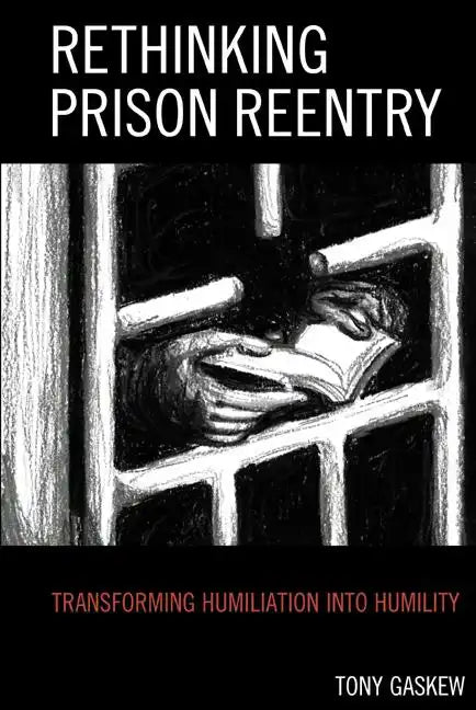 Rethinking Prison Reentry: Transforming Humiliation into Humility - Paperback