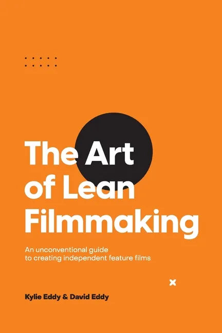 The Art of Lean Filmmaking: An unconventional guide to creating independent feature films - Paperback