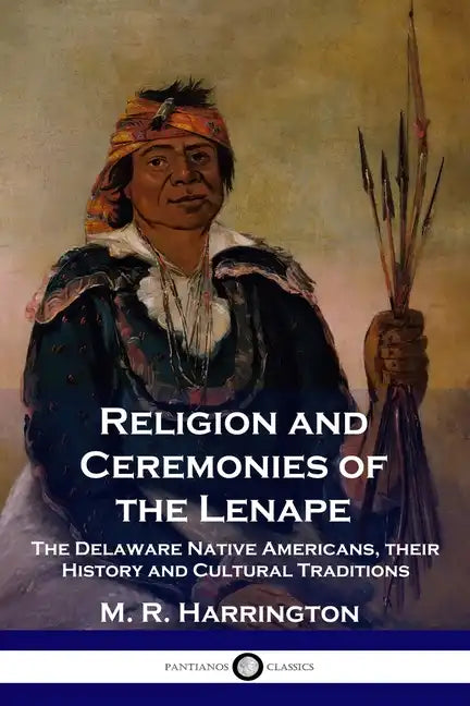 Religion and Ceremonies of the Lenape: The Delaware Native Americans, their History and Cultural Traditions - Paperback