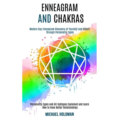 Enneagram and Chakras: Modern Day Enneagram Discovery of Yourself and Others Through Personality Types (Personality Types and All Subtypes Ex - Paperback