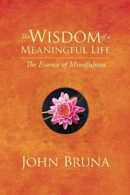 The Wisdom of a Meaningful Life: The Essence of Mindfulness - Paperback