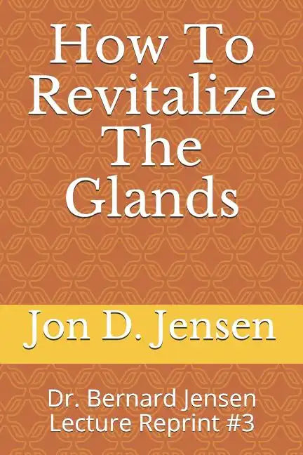 How To Revitalize The Glands: Dr. Bernard Jensen Lecture Reprint #3 - Paperback