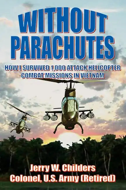 Without Parachutes: How I Survived 1,000 Attack Helicopter Combat Missions In Vietnam - Paperback