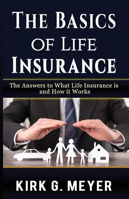 The Basics of Life Insurance: The Answers to What is Life Insurance and How it Works - Paperback
