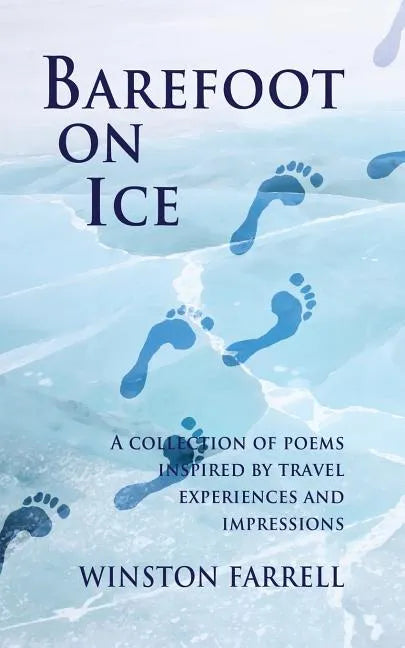 Barefoot On Ice: A Collection of Poems Inspired by Travel Experiences and Impressions - Paperback