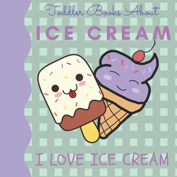Toddler Books About Ice Cream I Love Ice Cream: Picture Books for Toddlers About Ice Cream - Paperback