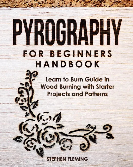 Pyrography for Beginners Handbook: Learn to Burn Guide in Wood Burning with Starter Projects and Patterns - Paperback