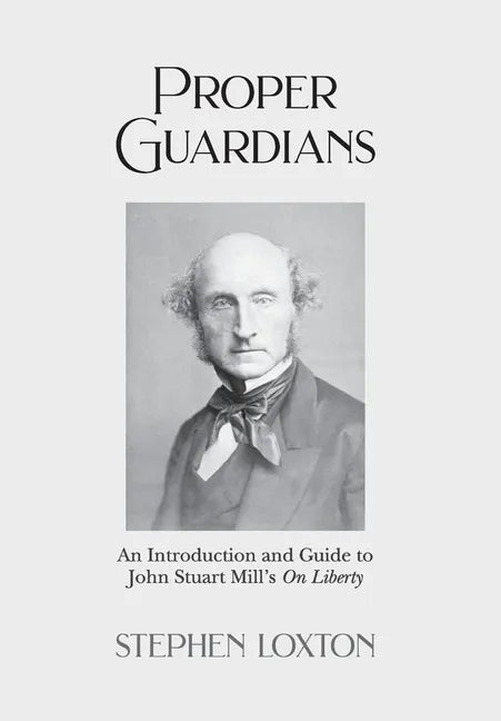 Proper Guardians: An Introduction and Guide to John Stuart Mill's On Liberty - Hardcover