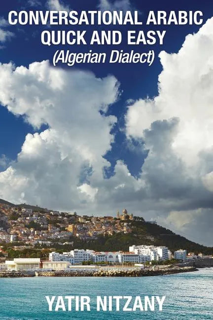 Conversational Arabic Quick and Easy: Algerian Arabic Dialect, Darja, Darija, Maghreb, Algeria, Colloquial Arabic - Paperback