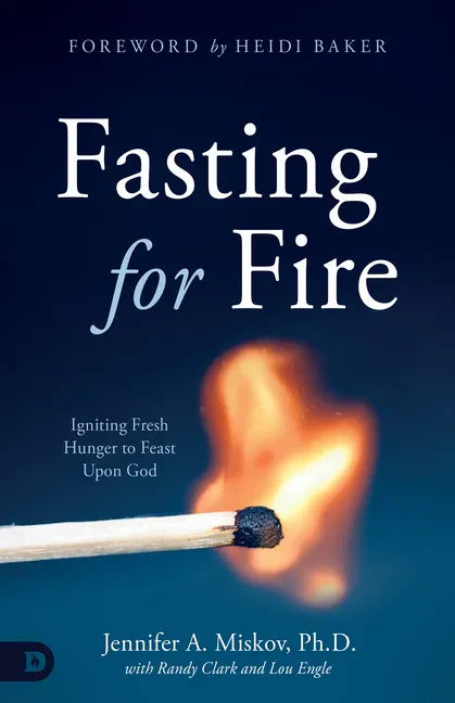 Fasting for Fire: Igniting Fresh Hunger to Feast Upon God - Paperback