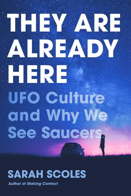 They Are Already Here: UFO Culture and Why We See Saucers - Hardcover