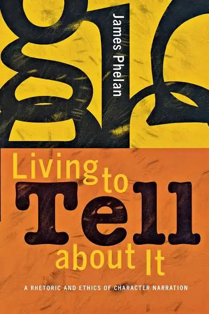 Living to Tell about It: A Rhetoric and Ethics of Character Narration - Paperback