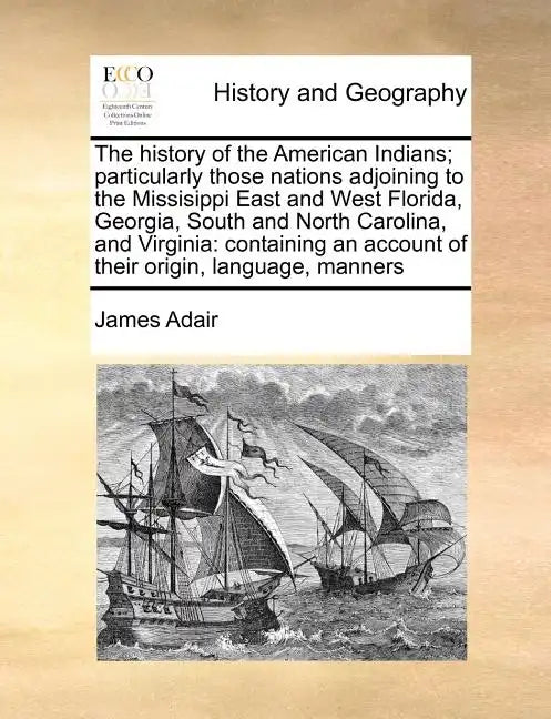 The History of the American Indians; Particularly Those Nations Adjoining to the Missisippi East and West Florida, Georgia, South and North Carolina, - Paperback