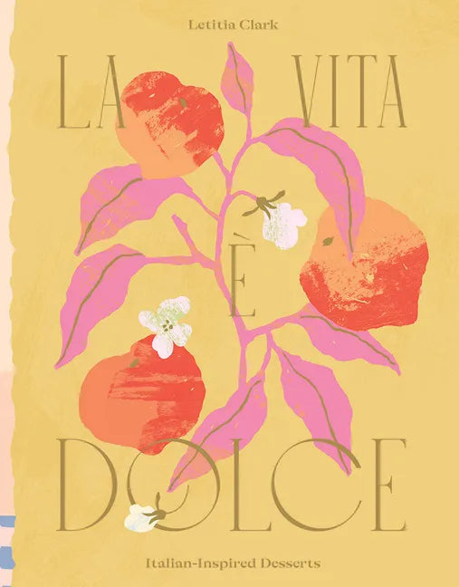 La Vita E Dolce: Italian-Inspired Desserts - Hardcover