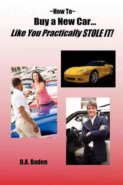 How To Buy a New Car Like You Practically Stole It! - Paperback