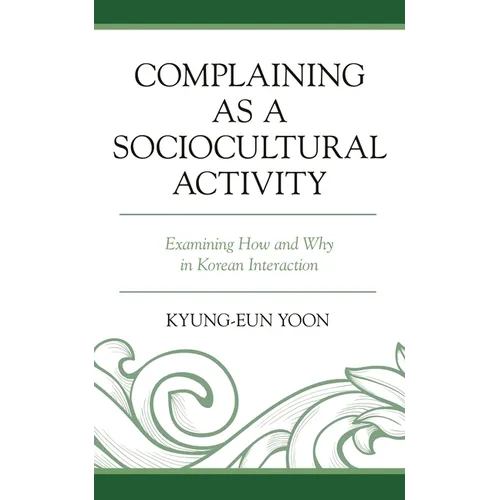 Complaining as a Sociocultural Activity: Examining How and Why in Korean Interaction - Paperback