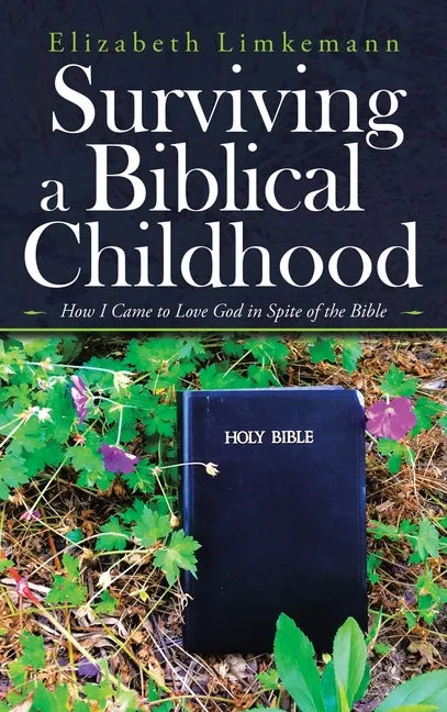 Surviving a Biblical Childhood: How I Came to Love God in Spite of the Bible - Hardcover