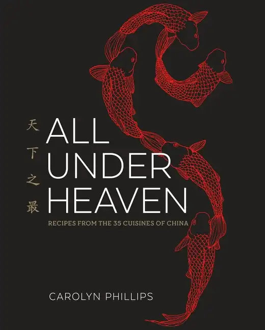 All Under Heaven: Recipes from the 35 Cuisines of China [A Cookbook] - Hardcover