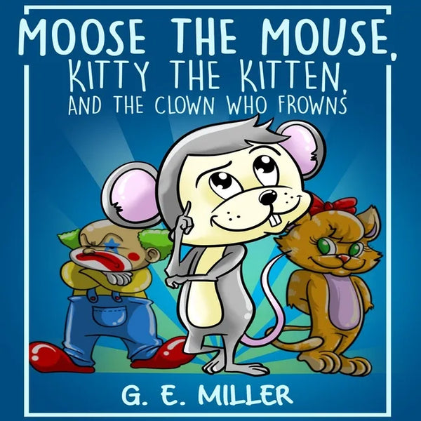 Moose the Mouse, Kitty the Kitten, and the Clown Who Frowns - Paperback