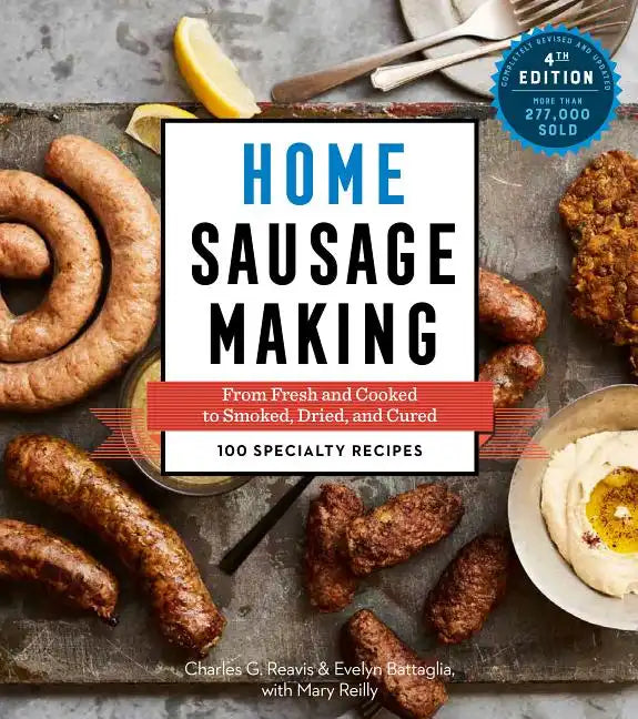 Home Sausage Making, 4th Edition: From Fresh and Cooked to Smoked, Dried, and Cured: 100 Specialty Recipes - Paperback