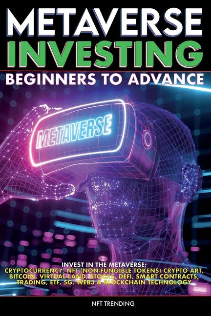 Metaverse Investing Beginners to Advance Invest in the Metaverse; Cryptocurrency, NFT (non-fungible tokens) Crypto Art, Bitcoin, Virtual Land, Stocks, - Paperback